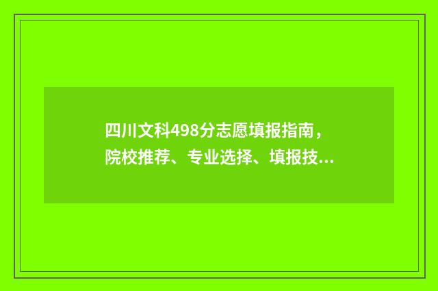 四川文科498分志愿填报指南，院校推荐、专业选择、填报技巧 四川文科483分