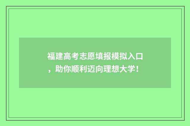 福建高考志愿填报模拟入口，助你顺利迈向理想大学！