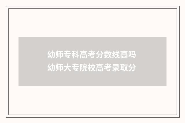 幼师专科高考分数线高吗 幼师大专院校高考录取分