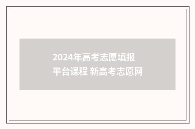 2024年高考志愿填报平台课程 新高考志愿网