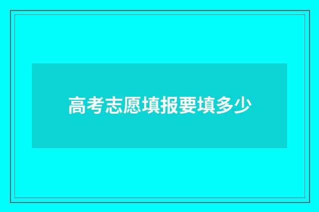高考志愿填报要填多少