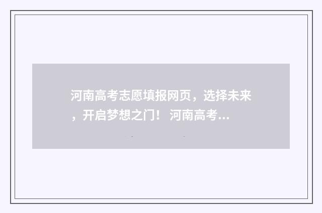 河南高考志愿填报网页，选择未来，开启梦想之门！ 河南高考志愿填报入口