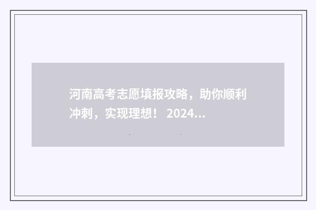 河南高考志愿填报攻略，助你顺利冲刺，实现理想！ 2024年河南单招录取分数线