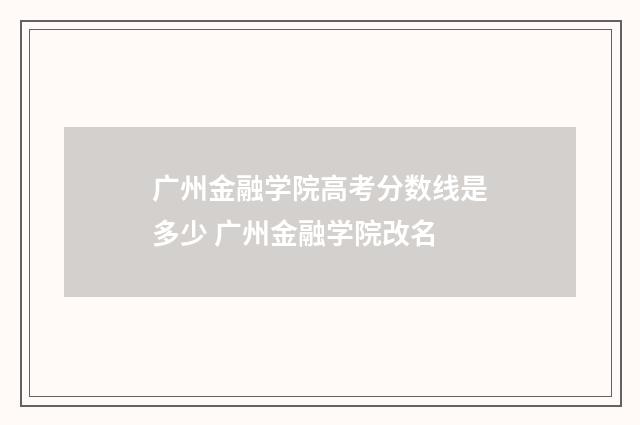 广州金融学院高考分数线是多少 广州金融学院改名