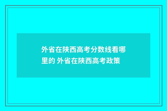 外省在陕西高考分数线看哪里的 外省在陕西高考政策