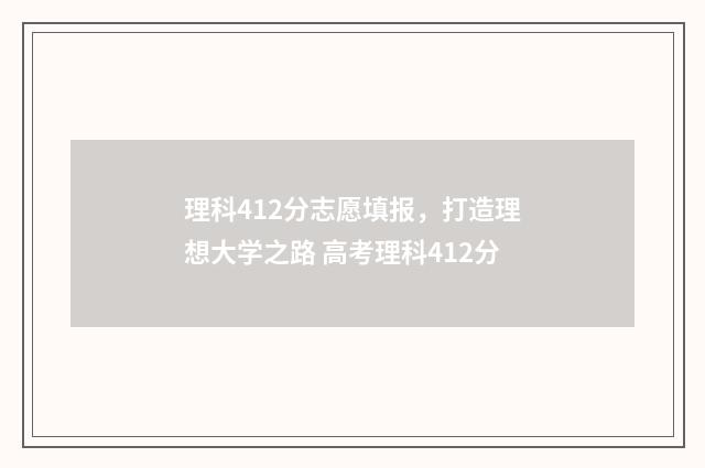 理科412分志愿填报，打造理想大学之路 高考理科412分