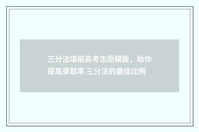 三分法填报高考志愿模板，助你提高录取率 三分法的最佳比例