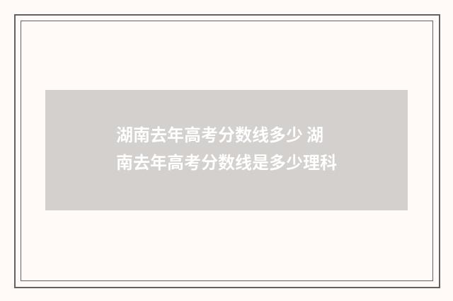 湖南去年高考分数线多少 湖南去年高考分数线是多少理科