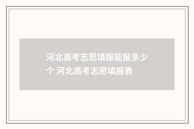 河北高考志愿填报能报多少个 河北高考志愿填报表