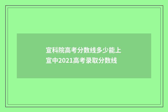 宣科院高考分数线多少能上 宣中2021高考录取分数线