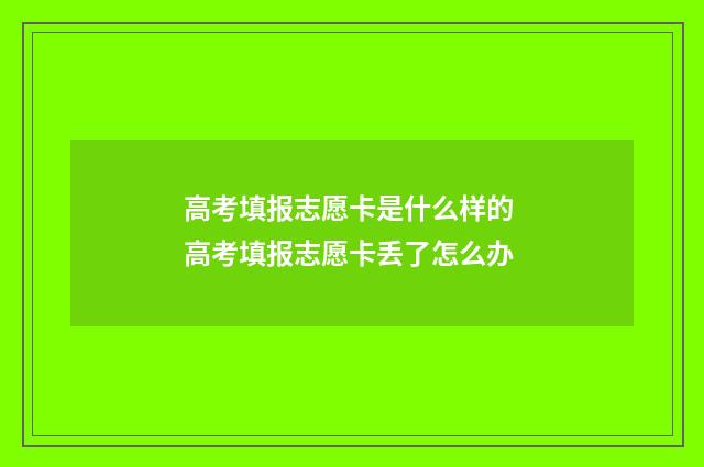 高考填报志愿卡是什么样的 高考填报志愿卡丢了怎么办