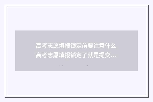 高考志愿填报锁定前要注意什么 高考志愿填报锁定了就是提交了吗