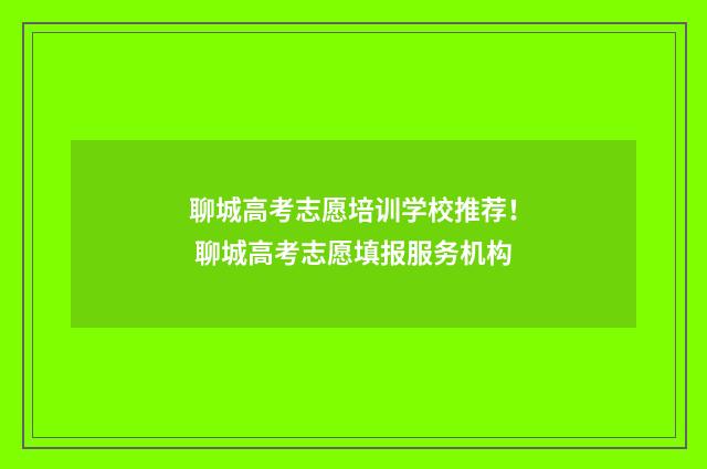 聊城高考志愿培训学校推荐！ 聊城高考志愿填报服务机构
