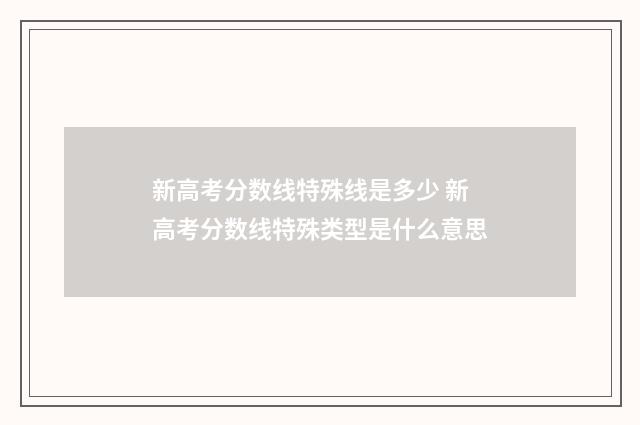 新高考分数线特殊线是多少 新高考分数线特殊类型是什么意思