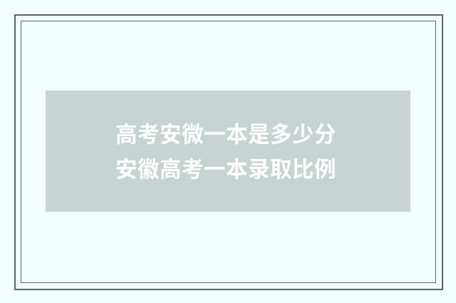 高考安微一本是多少分 安徽高考一本录取比例
