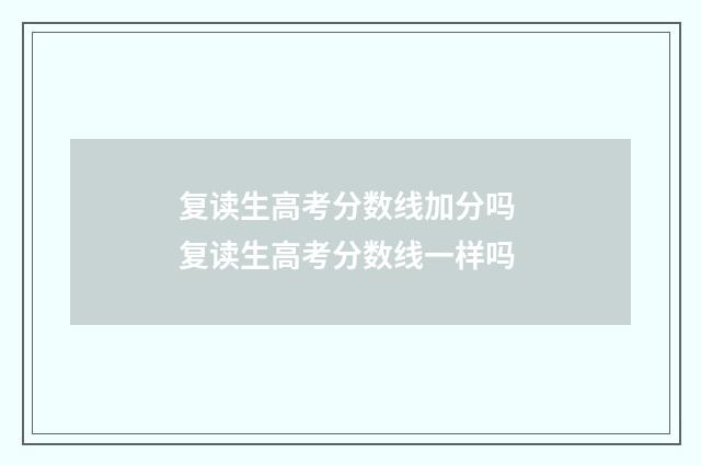 复读生高考分数线加分吗 复读生高考分数线一样吗