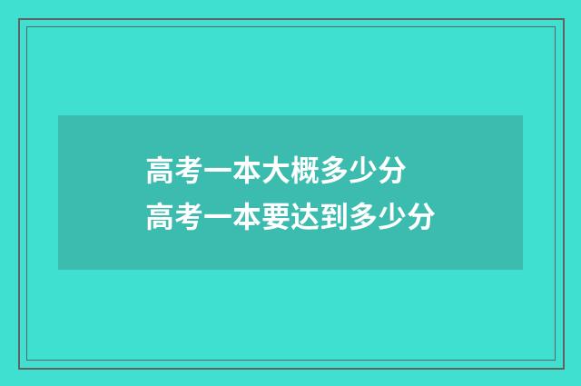 高考一本大概多少分 高考一本要达到多少分