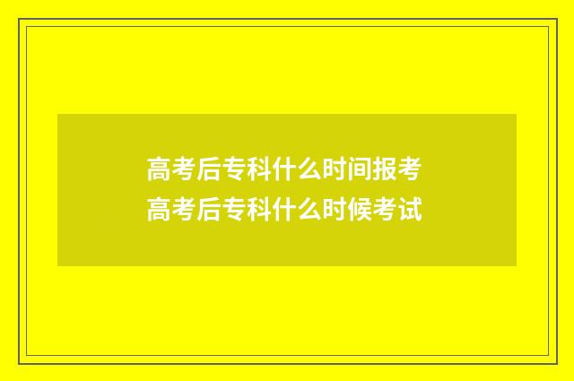 高考后专科什么时间报考 高考后专科什么时候考试