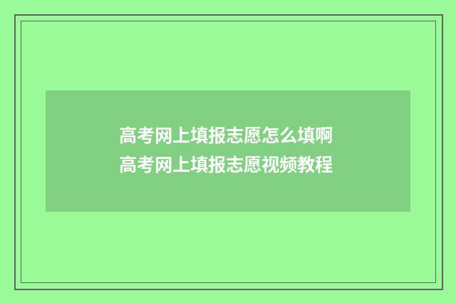 高考网上填报志愿怎么填啊 高考网上填报志愿视频教程