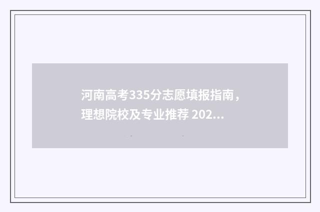 河南高考335分志愿填报指南，理想院校及专业推荐 2021年河南高考350分上哪些学校