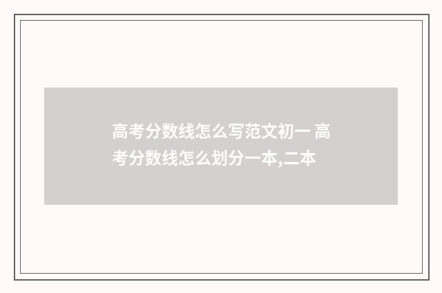 高考分数线怎么写范文初一 高考分数线怎么划分一本,二本
