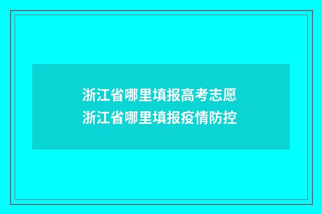 浙江省哪里填报高考志愿 浙江省哪里填报疫情防控