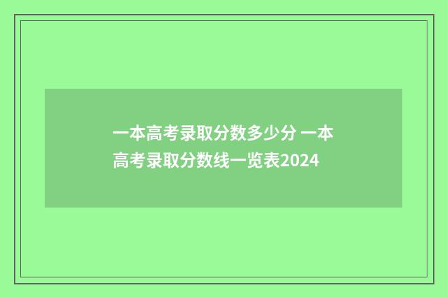 一本高考录取分数多少分 一本高考录取分数线一览表2024
