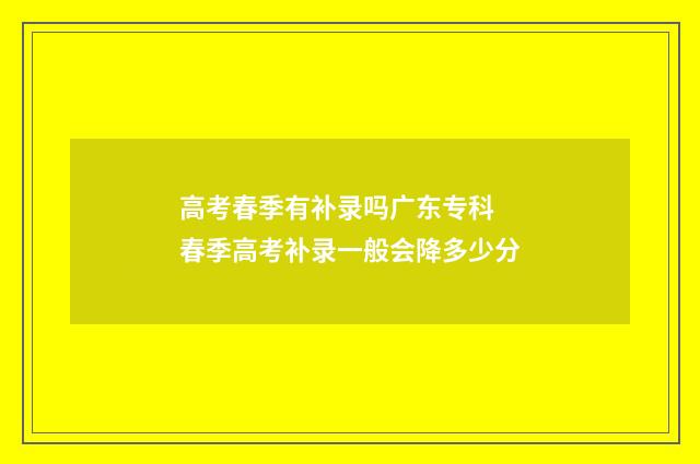 高考春季有补录吗广东专科 春季高考补录一般会降多少分