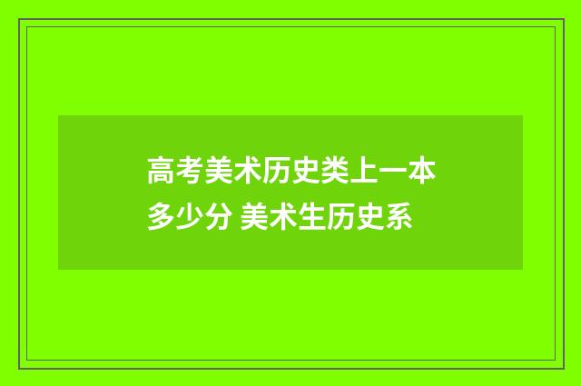 高考美术历史类上一本多少分 美术生历史系