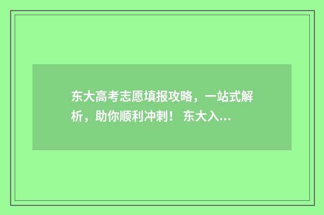 东大高考志愿填报攻略，一站式解析，助你顺利冲刺！ 东大入学条件