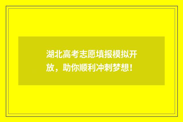 湖北高考志愿填报模拟开放，助你顺利冲刺梦想！