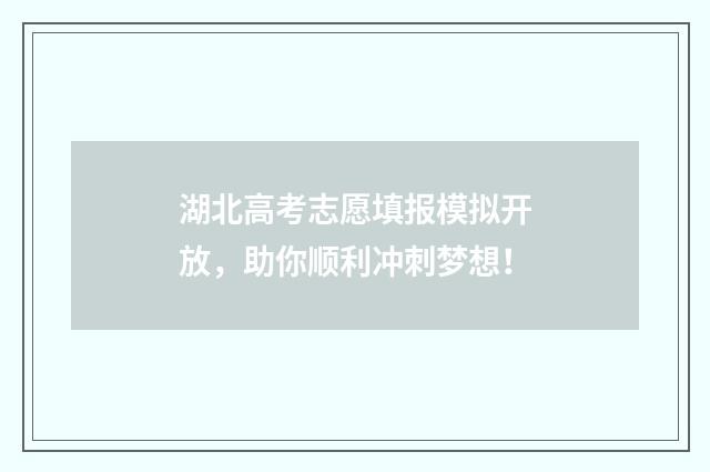 湖北高考志愿填报模拟开放，助你顺利冲刺梦想！