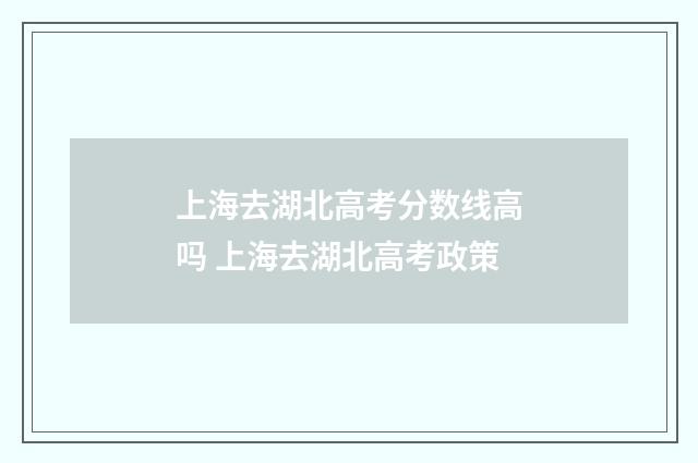上海去湖北高考分数线高吗 上海去湖北高考政策