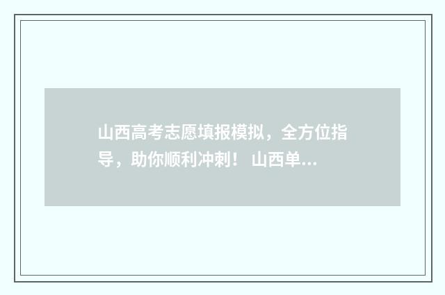 山西高考志愿填报模拟，全方位指导，助你顺利冲刺！ 山西单招分数线