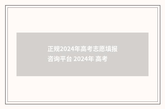 正规2024年高考志愿填报咨询平台 2024年 高考