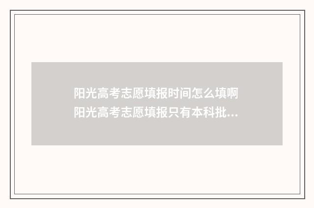 阳光高考志愿填报时间怎么填啊 阳光高考志愿填报只有本科批吗