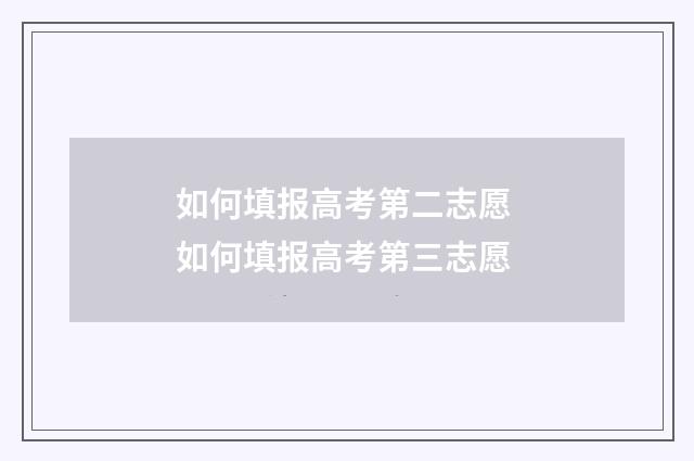 如何填报高考第二志愿 如何填报高考第三志愿