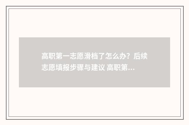 高职第一志愿滑档了怎么办？后续志愿填报步骤与建议 高职第一志愿滑档影响第二志愿吗