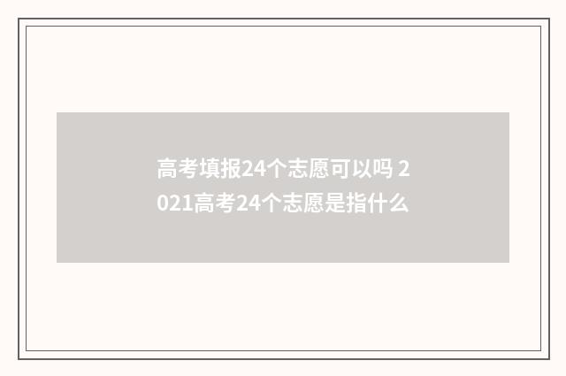 高考填报24个志愿可以吗 2021高考24个志愿是指什么