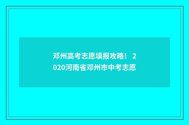 邓州高考志愿填报攻略！ 2020河南省邓州市中考志愿