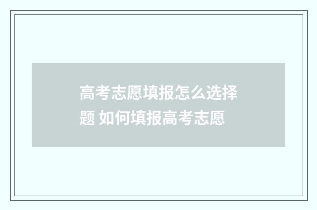 高考志愿填报怎么选择题 如何填报高考志愿