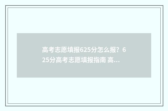 高考志愿填报625分怎么报？625分高考志愿填报指南 高考志愿填报服务平台