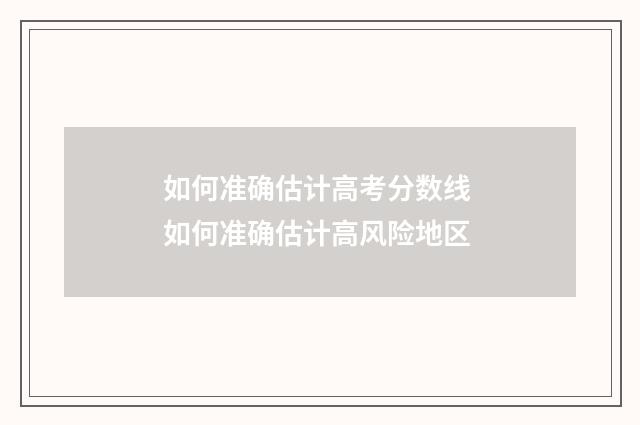 如何准确估计高考分数线 如何准确估计高风险地区