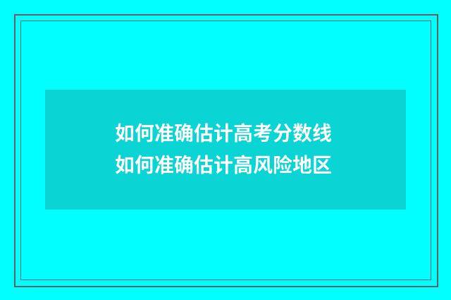 如何准确估计高考分数线 如何准确估计高风险地区