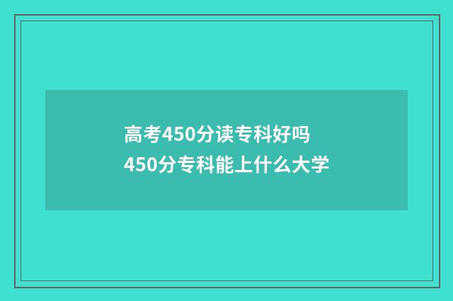 高考450分读专科好吗 450分专科能上什么大学
