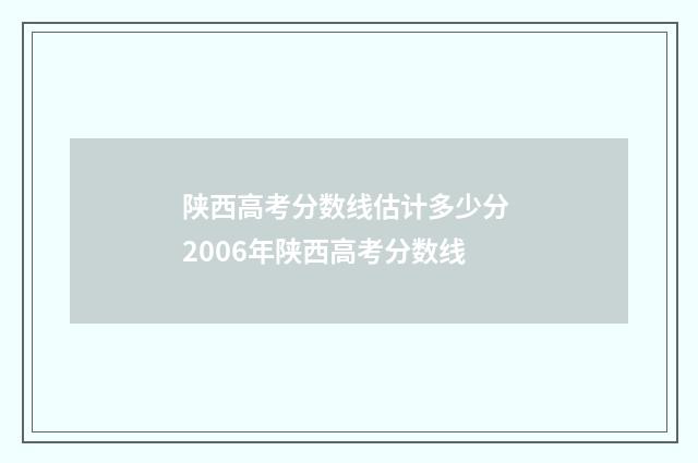 陕西高考分数线估计多少分 2006年陕西高考分数线