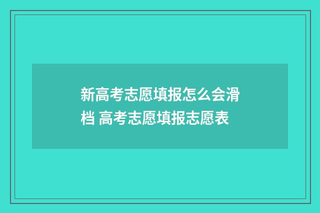 新高考志愿填报怎么会滑档 高考志愿填报志愿表