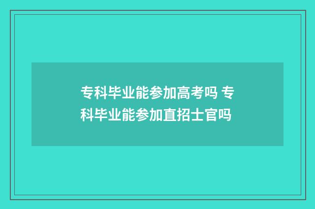 专科毕业能参加高考吗 专科毕业能参加直招士官吗