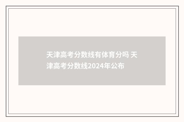 天津高考分数线有体育分吗 天津高考分数线2024年公布