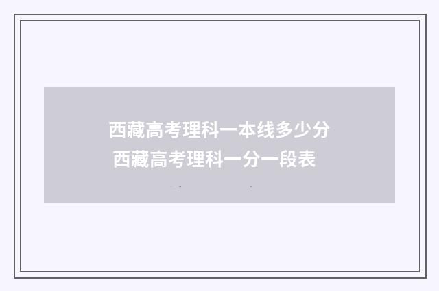 西藏高考理科一本线多少分 西藏高考理科一分一段表